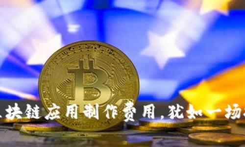 揭秘赣州区块链应用制作费用,犹如一场技术的盛宴