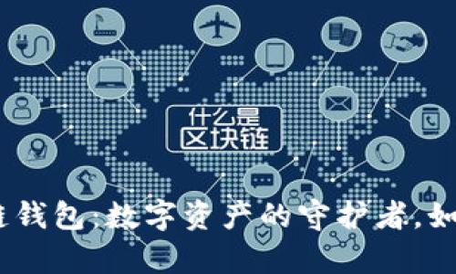 探索imToken区块链钱包:数字资产的守护者,如同钱包中的魔法箱!