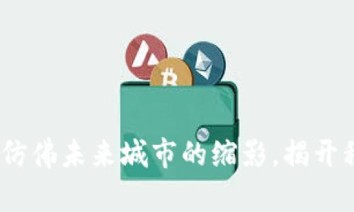 区块链公司效果图:仿佛未来城市的缩影,揭开科技之美的神秘面纱