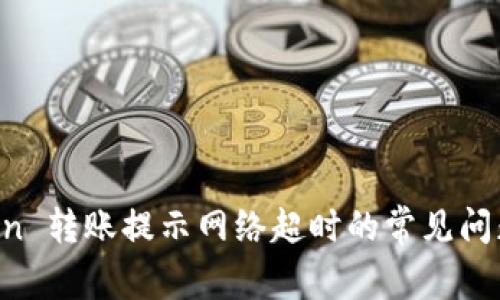 解决 imToken 转账提示网络超时的常见问题及解决方案