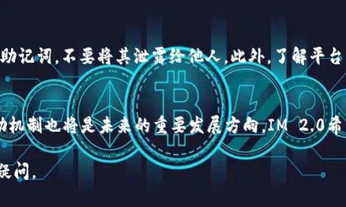 在IM 2.0平台上获得代币（币）的时间往往取决于多种因素，包括所参与的活动类型、平台的具体规则以及用户的参与度。以下是对这一问题的详细分析。

IM 2.0是什么？
IM 2.0是一个基于区块链技术的社交媒体平台，致力于为用户提供一个去中心化的信息交流和价值转移环境。通过使用代币，IM 2.0鼓励用户创作内容、参与互动以及社交活动。用户可以通过完成特定任务、参与活动或直接购买代币的方式来获得IM 2.0币。此外，IM 2.0还可能会通过空投、奖励等方式分发代币。这些代币可以在平台内使用，也可以进行交易，给用户带来额外的经济收益。

如何获得IM 2.0币？
在IM 2.0平台上，用户可以通过几种方式获得代币。首先，用户可以参与平台组织的活动，如创作比赛、内容分享、投票等。每当用户完成特定任务后，平台会根据其贡献度来分配相应数量的代币。其次，用户还可以通过邀请新用户来平台、参与社区建设等方式来获得代币。这些措施旨在促进平台的活跃度和用户粘性。

IM 2.0代币的发放时间
虽然IM 2.0平台提供了多种获得代币的方式，但每种方式的代币发放时间可能有所不同。一般而言，对于完成任务后获得的代币，平台会在任务审核通过后的几个工作日内发放。通常情况下，用户在完成任务后需要耐心等待，因为平台需要确认每个任务的有效性和合规性。此外，平台在某些特定活动中会提前公布代币发放的时间线，这有助于用户更好地规划参与活动的方式和节奏。

IM 2.0币的使用场景
获得的IM 2.0币不仅可以用于平台内部交易，还可以用于购买平台的增值服务、打赏内容创作者以及进行社交投票等。用户凭借代币能够享受更多专属优惠，如提早访问新功能、参与高级社群互动等。通过这种机制，IM 2.0希望能激励用户积极参与社区，并提供一种新的社交体验。

可能相关的问题
ul
    liIM 2.0币的价值是如何确定的？/li
    liIM 2.0的代币经济模型是什么样的？/li
    li如何安全地存储和管理IM 2.0币？/li
    liIM 2.0平台的未来发展方向是什么？/li
/ul

问题一：IM 2.0币的价值是如何确定的？
IM 2.0币的市场价值主要由供需关系、用户的交易活跃度，以及整个市场的投资情绪决定。项目方可能在代币发行时候设定一个初始价格，但随着市场行情的变化，IM 2.0币的价格可能会浮动。用户在市场的参与程度越高，IM 2.0币的流通性越强，价值也随之提升。此外，平台的使用率和用户活跃度都将直接影响代币的价值。例如，平台内如果有大量用户使用IM 2.0币进行消费或交易，那么代币的需求也会随之增加，从而推动其价值上涨。

问题二：IM 2.0的代币经济模型是什么样的？
IM 2.0的代币经济模型包括几个主要组成部分，包括代币的发行、流通和使用场景。代币的发行通常是在项目上线时进行一次性发行，后续的供应量会根据市场需求进行调整。使用场景则包括内容创作、用户参与、平台交易等。IM 2.0还可能引入激励机制，鼓励用户创造高质量的内容，提升整个生态的用户体验。此外，项目团队还会定期审视代币的流通情况，确保其长期的健康发展。

问题三：如何安全地存储和管理IM 2.0币？
存储和管理IM 2.0币时，用户需要注意安全性。首先，选择信誉良好的数字货币钱包来存储代币，尤其是硬件钱包，其安全性更高，能够有效避免网络攻击。其次，确保定期备份钱包信息，保管好私钥和助记词，不要将其泄露给他人。此外，了解平台的安全措施以及常见的安全风险，保持警惕，避免钓鱼网站和恶意软件。只有在妥善管理自己的IM 2.0币时，用户才能充分享受到其带来的经济利益。

问题四：IM 2.0平台的未来发展方向是什么？
IM 2.0平台未来的发展方向将会更加关注用户体验的提升和生态系统的完善。平台可能会不断推出新功能，吸引更多用户参与，同时也会考虑引入更多的商业模式，以实现盈利。社区建设和用户激励机制也将是未来的重要发展方向。IM 2.0希望通过建立良好的互动生态，不断推动平台的扩展和发展，将其打造成一个多元化的社交网络。通过完善的代币经济体系，IM 2.0期待为用户带来更为丰富的价值体验。

以上内容为对IM 2.0币收取时间及相关问题的详细分析，涵盖了平台的基本信息、代币获取方式、发放时间、使用场景以及可能涉及的多个相关问题。希望能够有效解答用户在IM 2.0平台上的相关疑问。