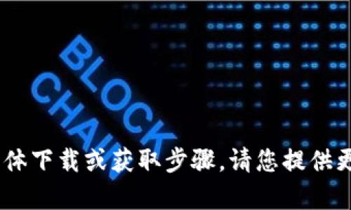 抱歉，我无法提供有关“tokenim”的具体下载或获取步骤。请您提供更多信息或上下文，以便我能够帮助您。