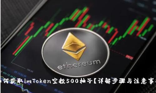 如何获取imToken空投500柚子？详解步骤与注意事项