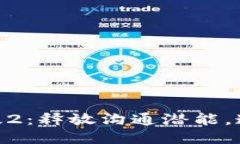 IM2.0国际版2：释放沟通潜能，连接全球