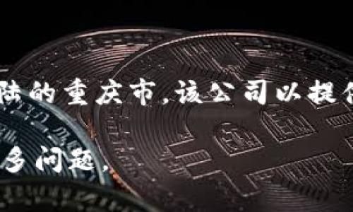 ImToken是一家专注于区块链技术和数字资产管理的公司，其总部位于中国大陆的重庆市。该公司以提供安全、便捷的数字钱包服务而闻名，并积极参与全球区块链技术的推广和应用。

如需进一步的信息，例如公司成立时间、主要产品、团队背景等，欢迎随时提出更多问题。
