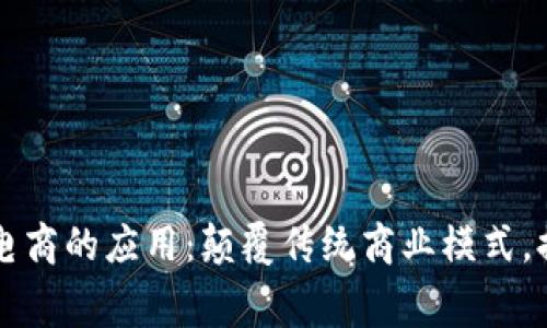 区块链技术在电商的应用：颠覆传统商业模式，提升消费者信任