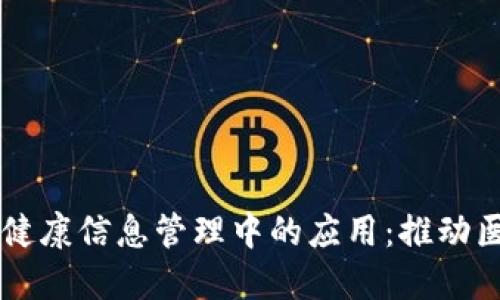 区块链技术在健康信息管理中的应用：推动医疗行业的未来
