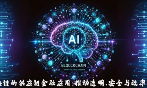 基于区块链的供应链金融应用:推动透明、安全与效率的新模式